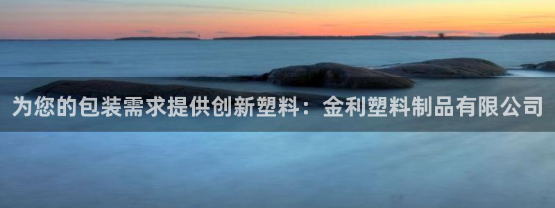 1593太阳集团城所有网址：为您的包装需求提供创新塑料：金利