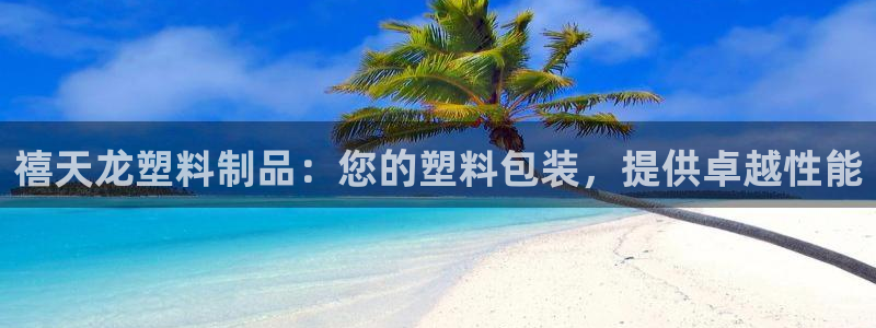 江苏太阳集团冷青松：禧天龙塑料制品：您的塑料包装，提供卓越性