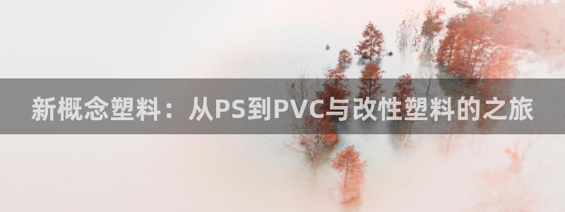 太阳成集团tyc234cc：新概念塑料：从PS到PVC与改性
