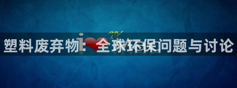 古天乐和太阳集团：塑料废弃物：全球环保问题与讨论