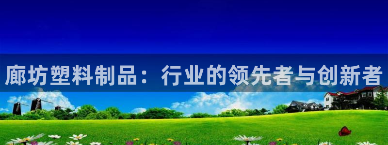 太阳成集团tyc234cc[主页]网站振兴：廊坊塑料制品：行