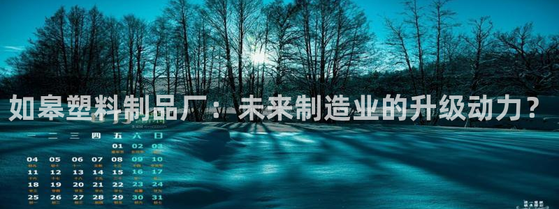 太阳国际游戏平台：如皋塑料制品厂：未来制造业的升级动力？