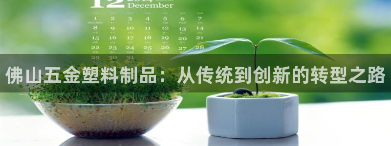 太阳成集团网站取款：佛山五金塑料制品：从传统到创新的转型之路