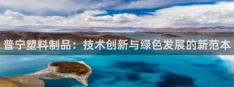 太阳成集团mmm671：普宁塑料制品：技术创新与绿色发展的新